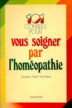 Image du vendeur pour 101 conseils pour vous soigner par l'hom?opathie - Dr Alain Horvilleur mis en vente par Book Hmisphres
