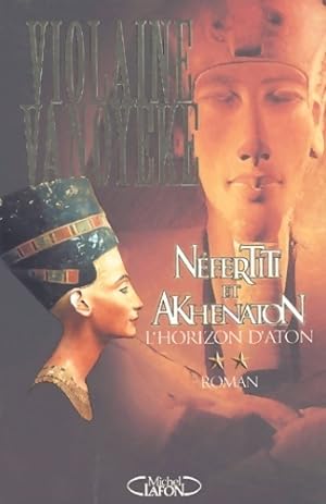 N?fertiti et Akhenaton Tome II : L'horizon d'Aton - Violaine Vanoyeke