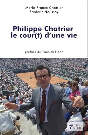 Philippe Chatrier : Le cour d'une vie - Marie-France Chatrier