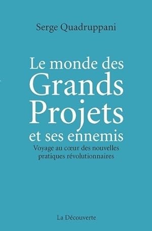 Le monde des Grands Projets et ses ennemis : Voyage au coeur des nouvelles pratiques r?volutionna...