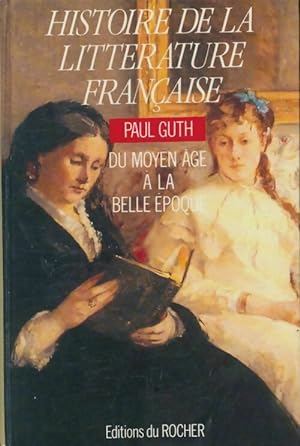 Histoire de la litt rature fran aise : Du Moyen- ge   la belle  poque - Paul Guth