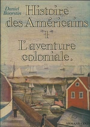 Histoire des am?ricains Tome I : L'aventure coloniale - Daniel Boorstin