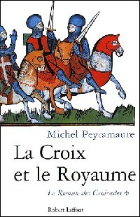 Le roman des croisades Tome I : La croix et le royaume - Michel Peyramaure