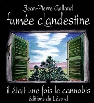 Fum e clandestine : Tome I il  tait une fois le cannabis - Jean-Pierre Galland