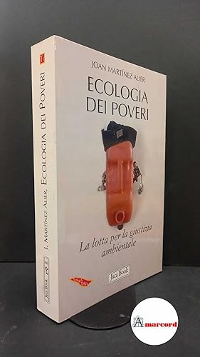 Imagen del vendedor de Martnez Alier, Joan. , and Armiero, Marco. Ecologia dei poveri : la lotta per la giustizia ambientale. Milano Jaca book, 2009 a la venta por Amarcord libri