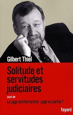 Solitude et servitudes judiciaires suivi de Le juge antiterroriste : juge ou partie ? - Gilbert T...