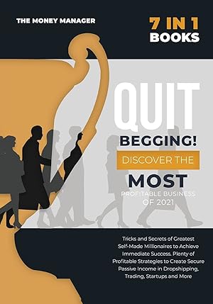 Imagen del vendedor de QUIT BEGGING [7 in 1]: Tricks and Secrets of Greatest Self-Made Millionaires to Achieve Immediate Success. Plenty of Profitable Strategies to Create . in Dropshipping, Trading, Startups and More a la venta por Redux Books