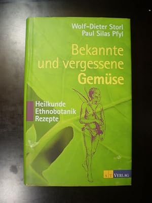 Bekannte und vergessene Gemüse. Heilkunde, Ethnobotanik, Rezepte