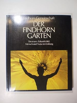 Der Findhorn-Garten. Ein neues Zukunftsbild: Mensch und Natur im Einklang