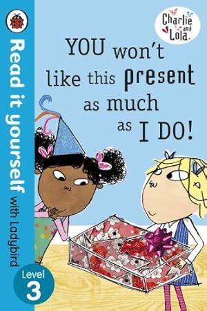 Seller image for Charlie and Lola: You Won't Like This Present as Much as I Do - Read it yourself with Ladybird: Level 3 for sale by WeBuyBooks