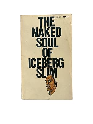 The Naked Soul of Iceberg Slim by Iceberg Slim, a collection or essays and portraits of his life ...