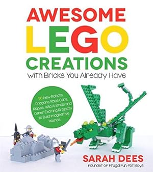 Bild des Verkufers fr Awesome Lego Creations with Bricks You Already Have: 50 New Robots, Dragons, Race Cars, Planes, Wild Animals and Other Exciting Projects to Build Imaginative Worlds zum Verkauf von WeBuyBooks