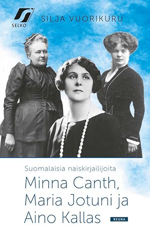 Suomalaisia naiskirjailijoita - Minna Canth, Maria Jotuni ja Aino Kallas
