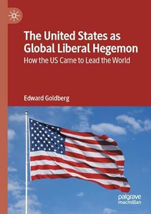 Bild des Verkufers fr The United States as Global Liberal Hegemon : How the US Came to Lead the World zum Verkauf von AHA-BUCH GmbH