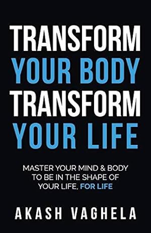 Bild des Verkufers fr Transform Your Body Transform Your Life: Master your mind & body to be in the shape of your life, for life zum Verkauf von WeBuyBooks
