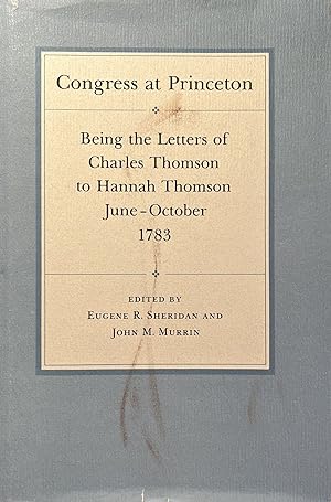 Congress at Princeton: Being the Letters of Charles Thomson to Hannah Thomson June-October 1783