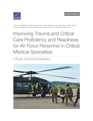 Seller image for Improving Trauma and Critical Care Proficiency and Readiness for Air Force Personnel in Critical Medical Specialties : A Pacific Air Forces Perspective for sale by GreatBookPrices