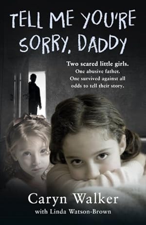 Seller image for Tell Me You're Sorry, Daddy : Two Scared Little Girls, One Abusive Father, One Survived Against All Odds to Tell Their Story for sale by GreatBookPrices