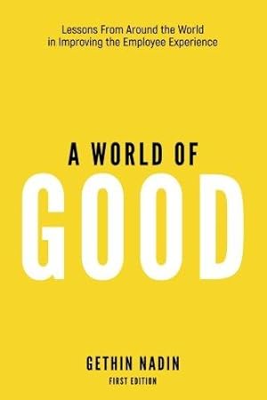 Seller image for A World of Good: Lessons from Around the World in Improving the Employee Experience for sale by WeBuyBooks 2