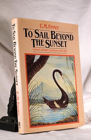 TO SAIL BEYOND THE SUNSET. Natural History In Australia 1699- 1829