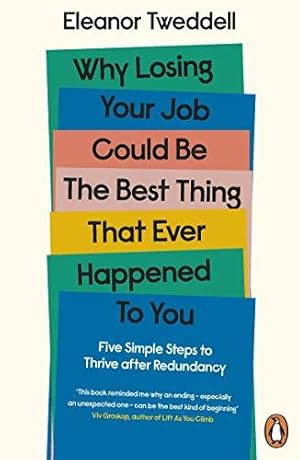 Seller image for Why Losing Your Job Could be the Best Thing That Ever Happened to You: Five Simple Steps to Thrive after Redundancy for sale by WeBuyBooks 2