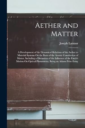 Bild des Verkufers fr Aether and Matter: A Development of the Dynamical Relations of the Aether to Material Systems On the Basis of the Atomic Constitution of zum Verkauf von moluna