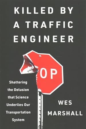 Immagine del venditore per Killed by a Traffic Engineer : Shattering the Delusion That Science Underlies Our Transportation System venduto da GreatBookPrices