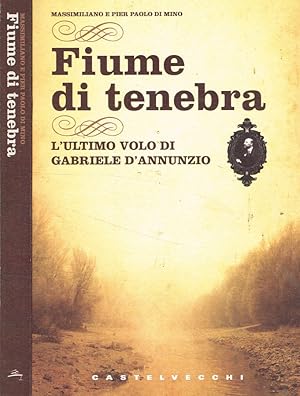 Bild des Verkufers fr Fiume di tenebra L'ultimo volo di Gabriele D'Annunzio zum Verkauf von Biblioteca di Babele