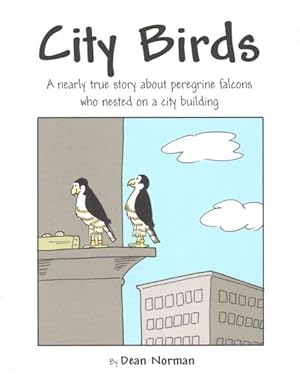 Seller image for City Birds : A Nearly True Story About Peregrine Falcons Who Nested on a City Building for sale by GreatBookPrices