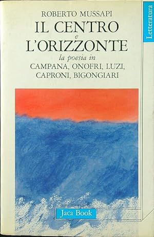 Bild des Verkufers fr Il centro e l'orizzonte: la poesia in Campana Onofri Luzi Caproni Bigongiari zum Verkauf von Librodifaccia