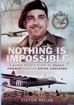 Bild des Verkufers fr Nothing is Impossible: A Glider Pilot's Story of Sicily, Arnhem and the Rhine Crossing zum Verkauf von Klondyke