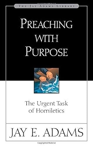 Seller image for Preaching with Purpose: The Urgent Task of Homiletics (Jay Adams Library) for sale by WeBuyBooks