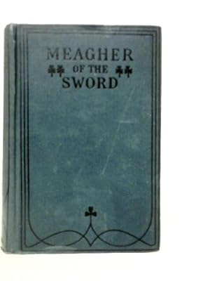 Bild des Verkufers fr Meagher of the Sword. Speeches of Thomas Francis Meagher in Ireland, 1846-1848 zum Verkauf von World of Rare Books