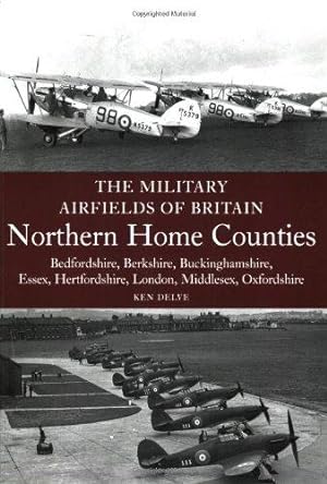Seller image for The Military Airfields of Britain: Northern Home Counties (Bedfordshire, Berkshire, Buckinghamshire, Essex, Hertfordshire, Middlesex, Oxfordshire) for sale by WeBuyBooks