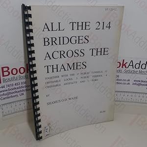 All the 214 Bridges Across the Thames, Together with the 17 Public Tunnels, 12 Crossable Locks, 5...