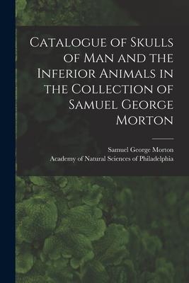 Bild des Verkufers fr Catalogue of Skulls of Man and the Inferior Animals in the Collection of Samuel George Morton zum Verkauf von moluna