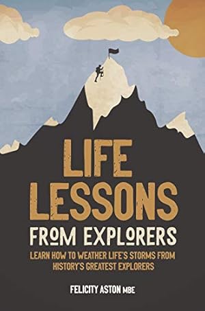 Bild des Verkufers fr Life Lessons from Explorers: Learn how to weather life's storms from history's greatest explorers zum Verkauf von WeBuyBooks