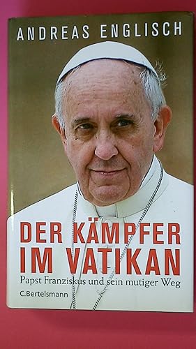 DER KÄMPFER IM VATIKAN. Papst Franziskus und sein mutiger Weg