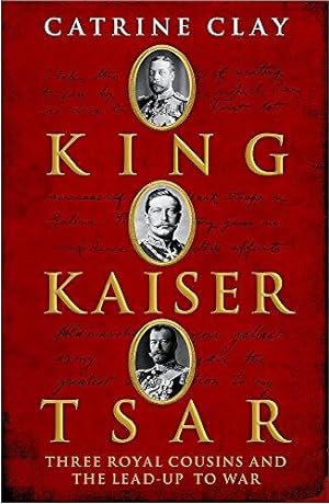 Seller image for King, Kaiser, Tsar: Three Royal Cousins Who Led the World to War for sale by WeBuyBooks