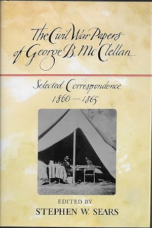 Seller image for The Civil War Papers of George B. McClellan Selected Correspondence, 1860-1865 Edited by Stephen W. Sears for sale by Willis Monie-Books, ABAA