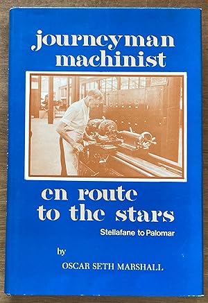 Imagen del vendedor de Journeyman Machinist En Route to the Stars: Stellafane to Palomar : the autobiography of Oscar Seth Marshall a la venta por Molly's Brook Books