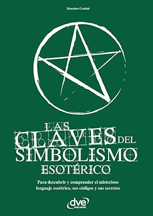 Seller image for Las Claves Del Simbolismo Esotrico. Para Descubrir Y Comprender El Misterioso Lenguaje Esotrico, Sus Cdigos Y Secretos (Spanish Edition) for sale by Von Kickblanc