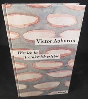 Bild des Verkufers fr Was ich in Frankreich erlebte und die Literarischen Korrespondenzen aus Paris 1911-1914 [Neubuch] Victor Auburtins gesammelte kleine Prosa, zum Verkauf von ANTIQUARIAT Franke BRUDDENBOOKS