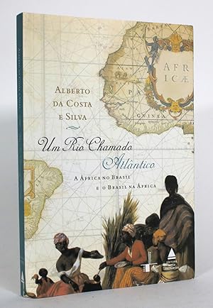 Um Rio Chamada Atlantico: A Africa no Brasil, E O Brasil Na Africa
