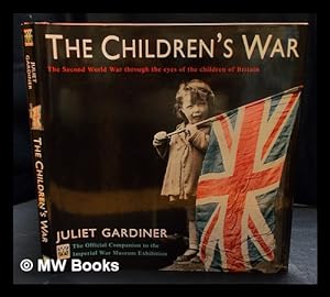 Seller image for The children's war : the Second World War through the eyes of the children of Britain / Juliet Gardiner in association with the Imperial War Museum for sale by MW Books