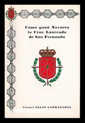 Bild des Verk�ufers f�r Como gan� Navarra la Cruz Laureada de San Fernando / Coronel Salas Larraz�bal zum Verkauf von MW Books