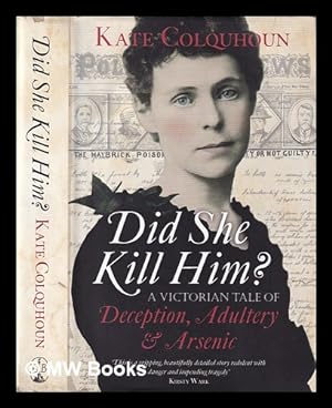 Imagen del vendedor de Did She Kill Him? : a Victorian tale of deception, adultery and arsenic / Kate Colquhoun a la venta por MW Books
