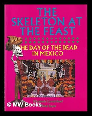 Seller image for The skeleton at the feast : the Day of the Dead in Mexico / Elizabeth Carmichael, Chlo Sayer for sale by MW Books