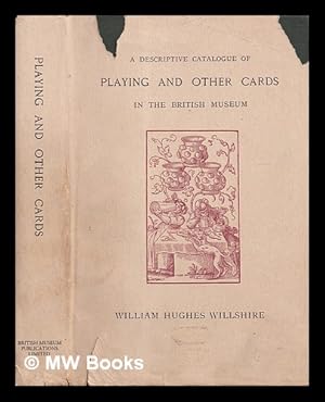 Immagine del venditore per A descriptive catalogue of playing and other cards in the British Museum : accompanied by a concise general history of the subject and remarks on cards of divination and of a politico-historical character / William Hughes Willshire venduto da MW Books