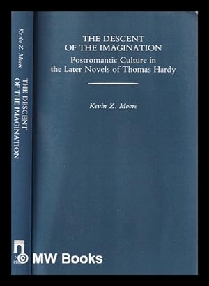 Seller image for Descent of the imagination : post-romantic culture in the later novels of Thomas hardy / Kevin Z. Moore for sale by MW Books